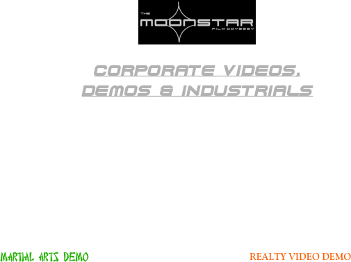 ￼

CORPORATE VIDEOS,

DEMOS & INDUSTRIALS











            
                        
                         MARTIAL ARTS DEMO                                                                  REALTY VIDEO DEMO